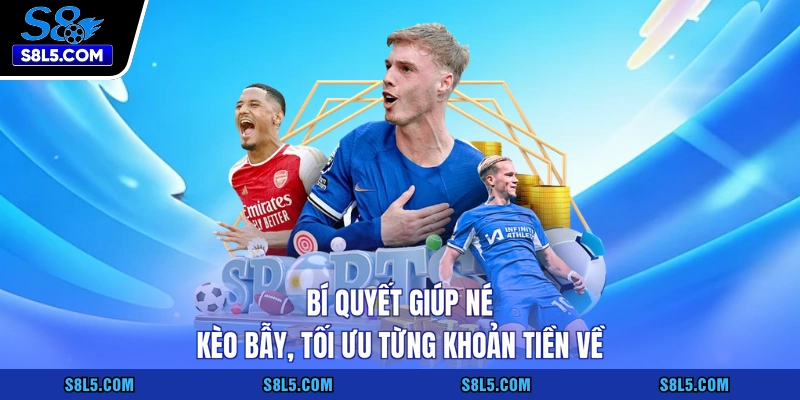 Bí quyết giúp né kèo bẫy, tối ưu từng khoản tiền về