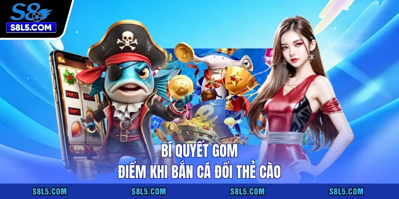 Bí quyết gom điểm khi bắn cá đổi thẻ cào