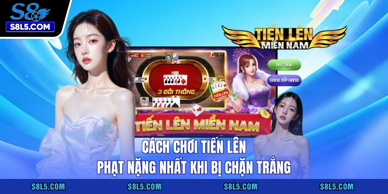 Cách chơi tiến lên phạt nặng nhất khi bị chặn trắng