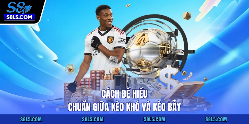 Cách để hiểu chuẩn giữa kèo khó và kèo bẫy