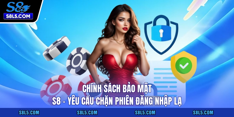 Chính sách bảo mật S8 - Yêu cầu chặn phiên đăng nhập lạ