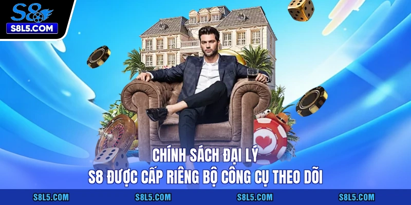 Chính sách đại lý S8 được cấp riêng bộ công cụ theo dõi