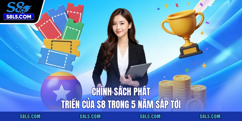 Chính sách phát triển của S8 trong 5 năm sắp tới