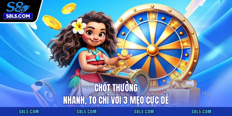 Chốt thưởng nhanh, to chỉ với 3 mẹo cực dễ