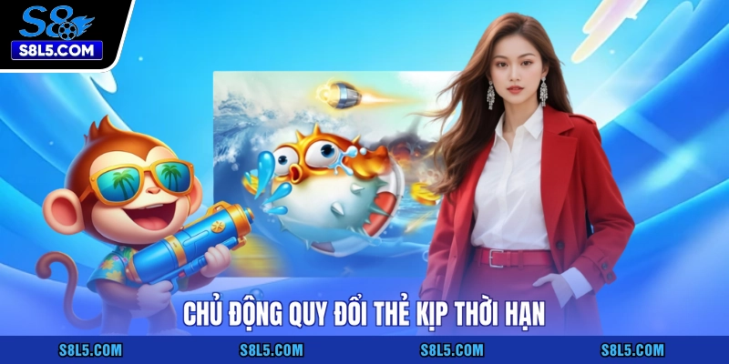 Chủ động quy đổi thẻ kịp thời hạn