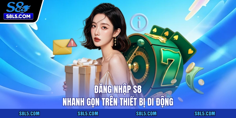 Đăng nhập S8 nhanh gọn trên thiết bị di động