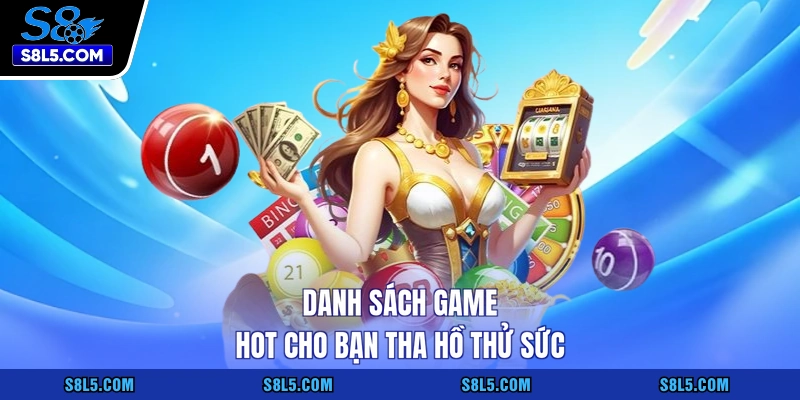 Danh sách game hot cho bạn tha hồ thử sức