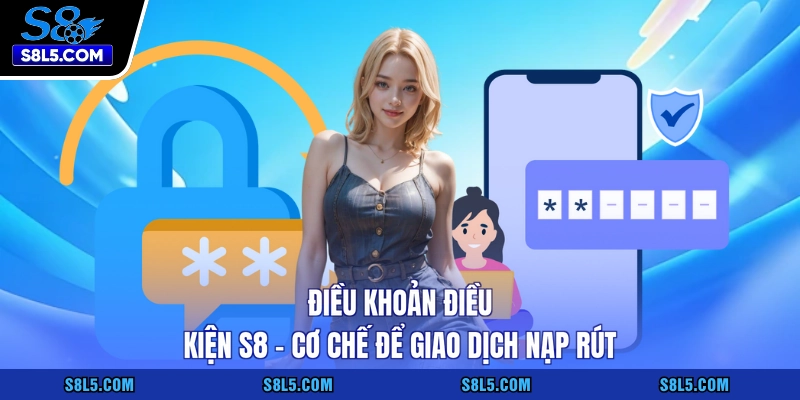 Điều khoản điều kiện S8 - Cơ chế để giao dịch nạp rút