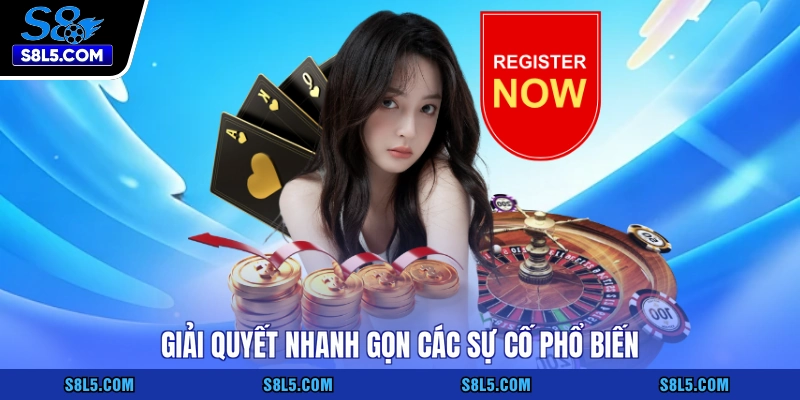 Giải quyết nhanh gọn các sự cố phổ biến