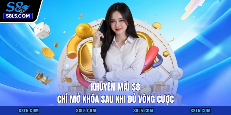 Khuyến mãi S8 chỉ mở khóa sau khi đủ vòng cược