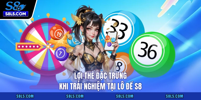 Lợi thế đặc trưng khi trải nghiệm tại lô đề S8