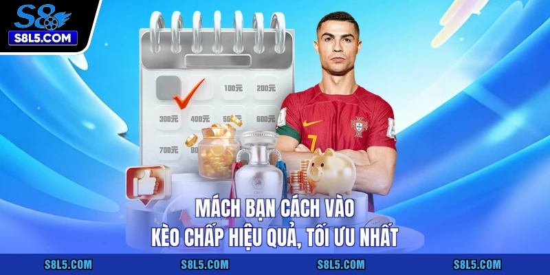 Mách bạn cách vào kèo chấp hiệu quả, tối ưu nhất