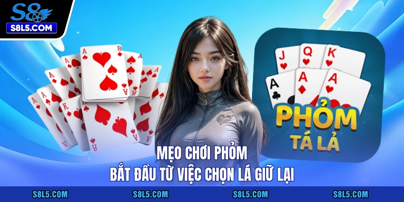 Mẹo chơi phỏm bắt đầu từ việc chọn lá giữ lại