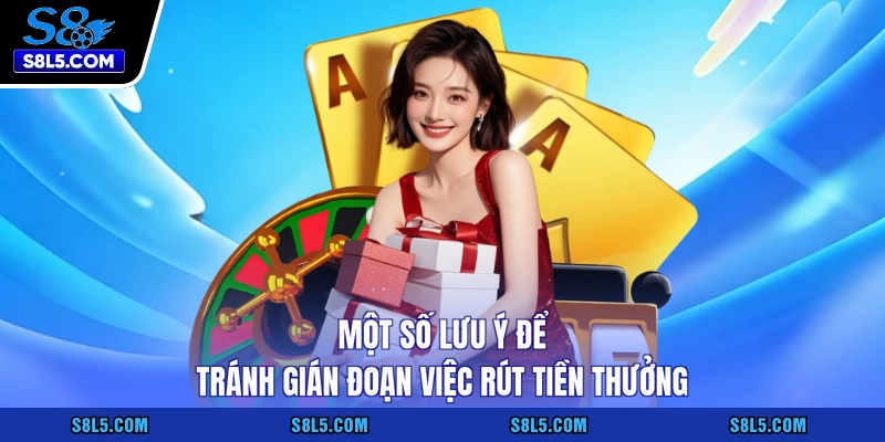 Một số lưu ý để tránh gián đoạn việc rút tiền thưởng