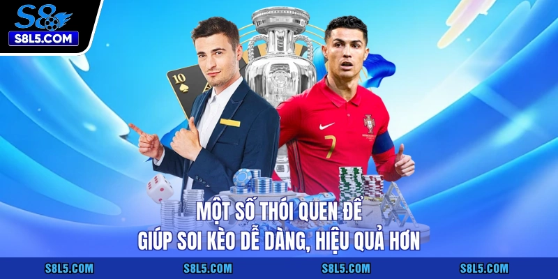 Một số thói quen để giúp soi kèo dễ dàng, hiệu quả hơn