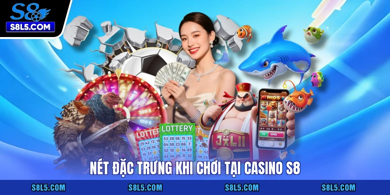 Nét đặc trưng khi chơi tại casino S8