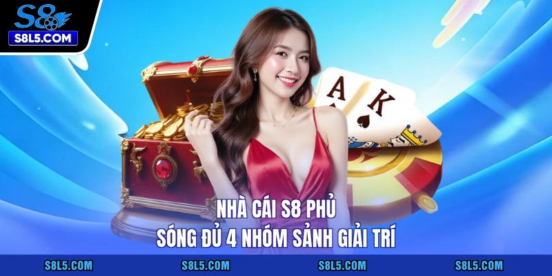 Nhà cái S8 phủ sóng đủ 4 nhóm sảnh giải trí