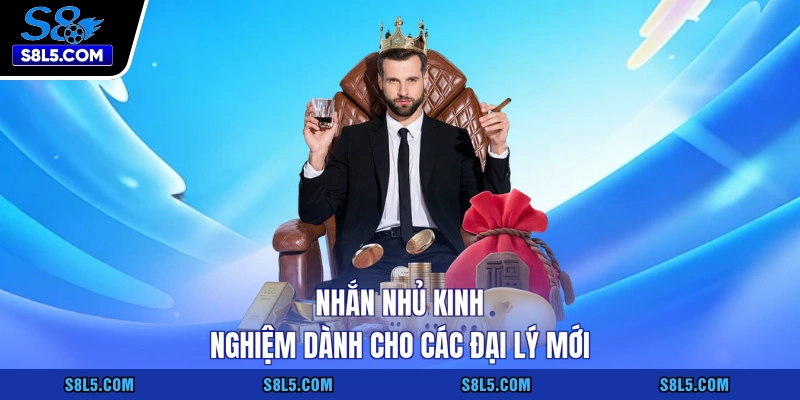 Nhắn nhủ kinh nghiệm dành cho các đại lý mới