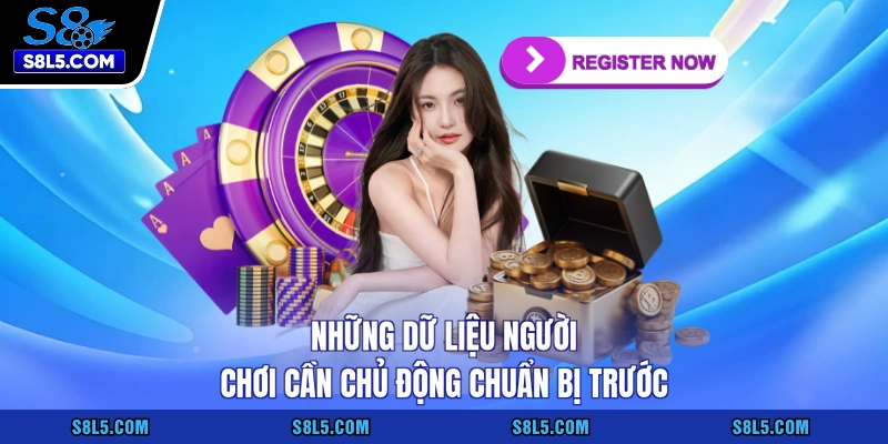 Những dữ liệu người chơi cần chủ động chuẩn bị trước
