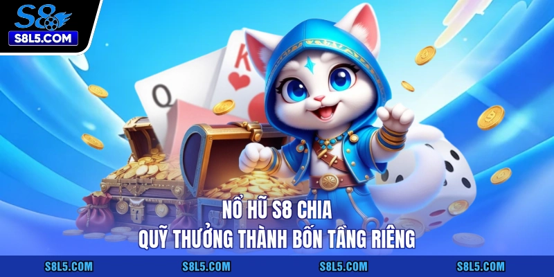 Nổ hũ S8 chia quỹ thưởng thành bốn tầng riêng