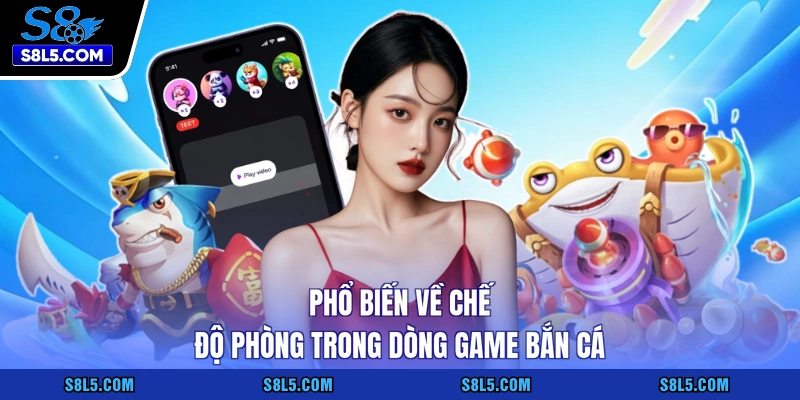 Phổ biến về chế độ phòng trong dòng game bắn cá