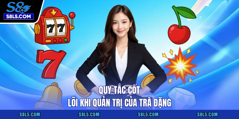 Quy tắc cốt lõi khi quản trị của Trà Đặng