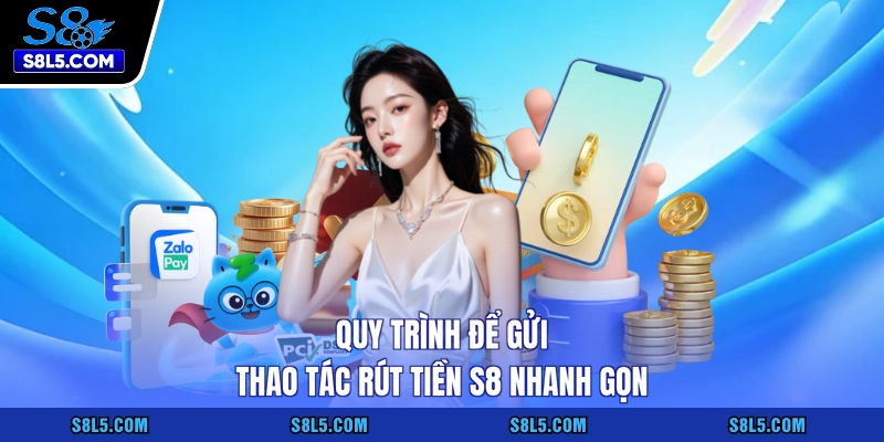 Quy trình để gửi thao tác rút tiền S8 nhanh gọn