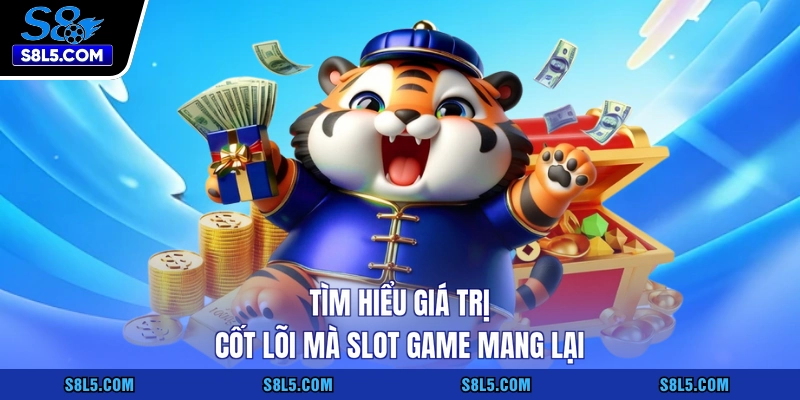 Tìm hiểu giá trị cốt lõi mà slot game mang lại