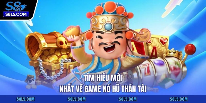 Tìm hiểu mới nhất về game nổ hũ thần tài