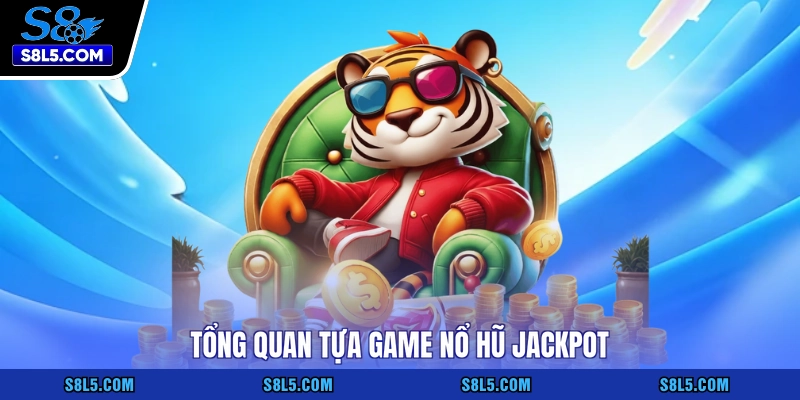 Tổng quan tựa game nổ hũ Jackpot