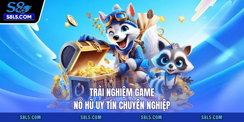 Trải nghiệm game nổ hũ uy tín chuyên nghiệp